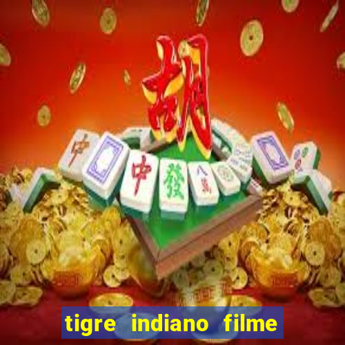 tigre indiano filme indiano tigre e drago